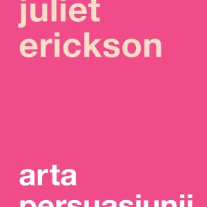 Arta persuasiunii | Juliet Erickson